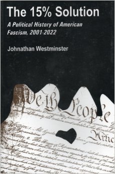 THE 15% SOLUTION: A POLITICAL HISTORY OF AMERICAN FASCISM, 2001-2022