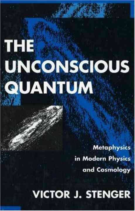 THE UNCONSCIOUS QUANTUM: METAPHYSICS IN MODERN PHYSICS AND COSMOLOGY